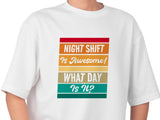 Funny Night Shift Shirt – What Day Is It? – Night Shift Is Awesome – Gift for Nurses, EMT, Doctors, RN, ICU Staff – Tired Worker Tee