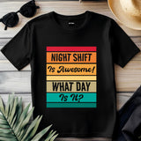 Funny Night Shift Shirt – What Day Is It? – Night Shift Is Awesome – Gift for Nurses, EMT, Doctors, RN, ICU Staff – Tired Worker Tee