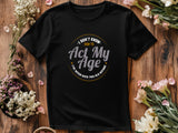 I Don’t Know How to Act My Age Shirt – Funny Birthday T-Shirt – Fathers Day Gift – Aging Humor Tee – Joke Shirt for Dad or Grandpa