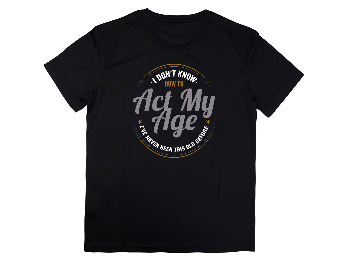 I Don’t Know How to Act My Age Shirt – Funny Birthday T-Shirt – Fathers Day Gift – Aging Humor Tee – Joke Shirt for Dad or Grandpa