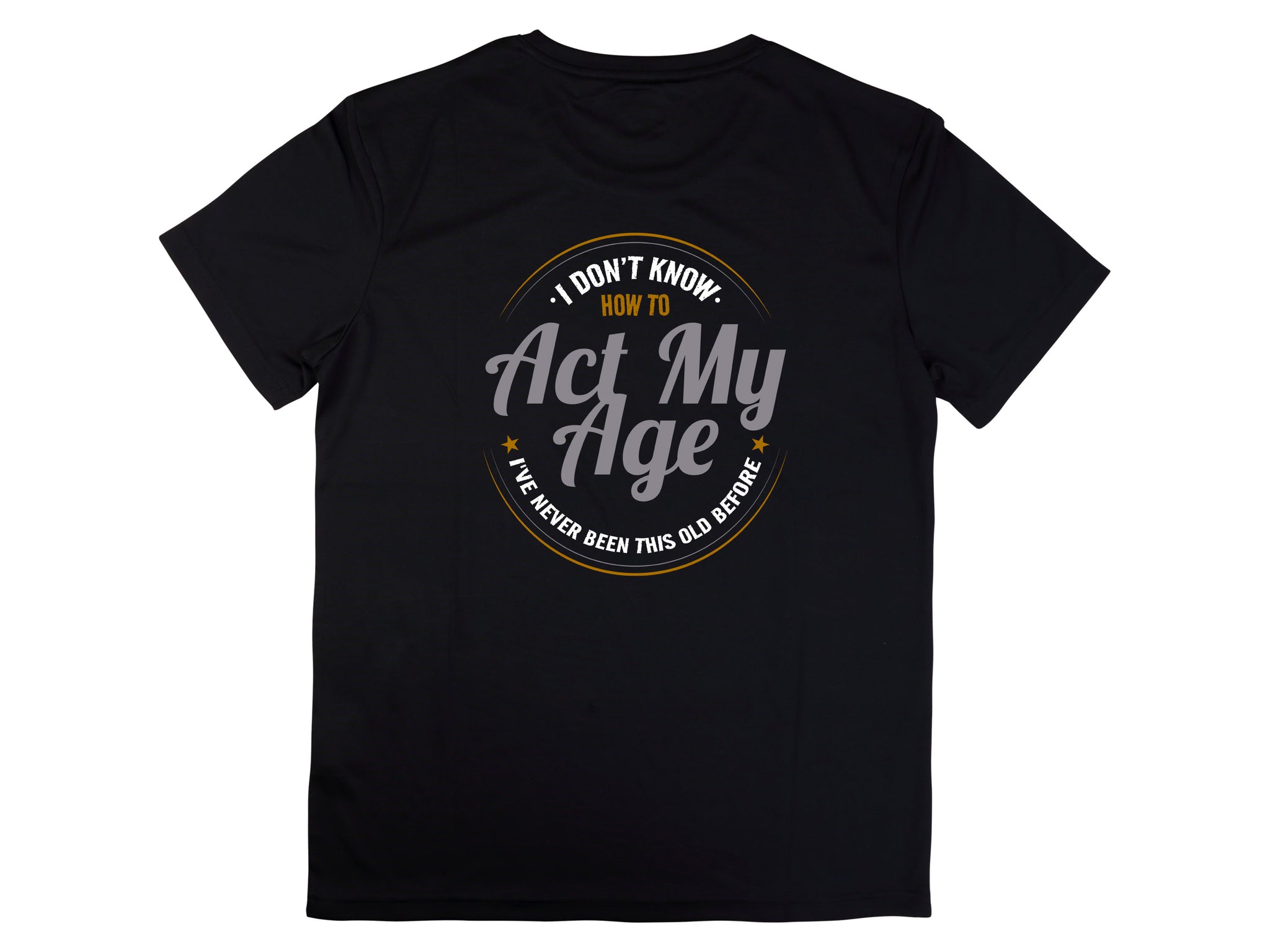 I Don’t Know How to Act My Age Shirt – Funny Birthday T-Shirt – Fathers Day Gift – Aging Humor Tee – Joke Shirt for Dad or Grandpa