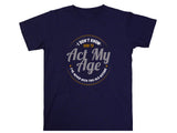 I Don’t Know How to Act My Age Shirt – Funny Birthday T-Shirt – Fathers Day Gift – Aging Humor Tee – Joke Shirt for Dad or Grandpa