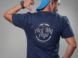 I Don’t Know How to Act My Age Shirt – Funny Birthday T-Shirt – Fathers Day Gift – Aging Humor Tee – Joke Shirt for Dad or Grandpa