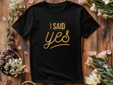 I Said Yes Gold Shirt – Engagement T-Shirt – Bride to Be Tee – Just Engaged Gift – Wedding Planning Shirt – Gold Foil Look T-Shirt