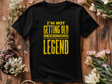 Not Getting Old Becoming a Legend Shirt – Funny Fathers Day Gift – Mens Birthday T-Shirt – Cool Dad Tee – Gift for Husband or Grandpa