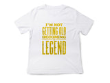 Not Getting Old Becoming a Legend Shirt – Funny Fathers Day Gift – Mens Birthday T-Shirt – Cool Dad Tee – Gift for Husband or Grandpa