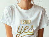 I Said Yes Gold Shirt – Engagement T-Shirt – Bride to Be Tee – Just Engaged Gift – Wedding Planning Shirt – Gold Foil Look T-Shirt