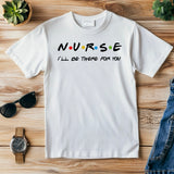 Nurse Shirt Friends Style, I’ll Be There for You Tee, Funny RN T-Shirt, Nurse Life Gift, Cute Healthcare Worker Shirt