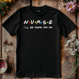 Nurse Shirt Friends Style, I’ll Be There for You Tee, Funny RN T-Shirt, Nurse Life Gift, Cute Healthcare Worker Shirt