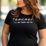 Teacher I'll Be There for You Shirt, Funny Teacher Gift T-Shirt, Friends TV Show Style Tee, Back to School Teacher Shirt, Educator Tee
