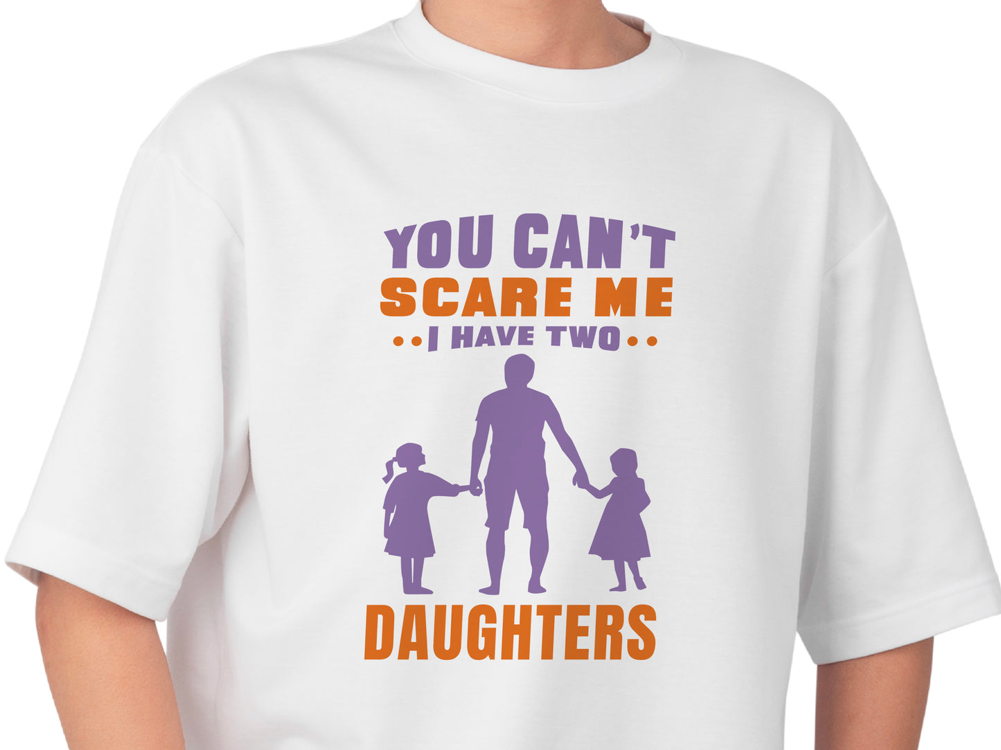 You Can't Scare Me I Have 2 Daughters Funny T-shirt Love Present Gift Birthday Printed T-Shirt School Unisex Tshirt Gift Tee Tops