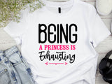 Being a Princess Is Exhausting T-Shirt | Funny Royal Attitude Tee | Cute Lazy Day Shirt | Sassy Gift for Her