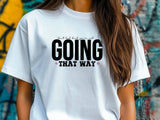 Going That Way T-Shirt, Funny Matching Tee, Sarcastic Humor Shirt, Couple or Group Outfit, Directional Joke Tee