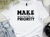 Motivational T-Shirt, Make Yourself a Priority Tee, Inspirational Self Care Shirt, Gift for Her
